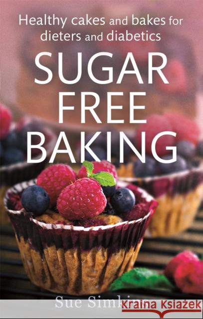 Sugar-Free Baking: Healthy cakes and bakes for dieters and diabetics Sue Simkins 9781472119889 Little, Brown Book Group - książka