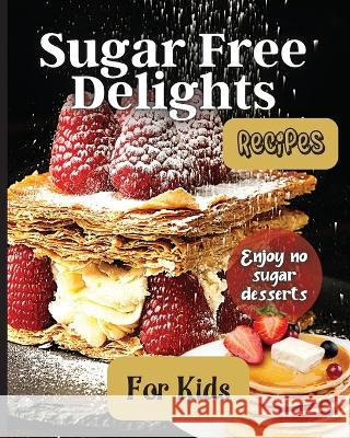 Sugar Free Delights For Kids: A Kid-Friendly Sugar-Free Recipe Book Emily Soto 9781803907888 Angelica S. Davis - książka