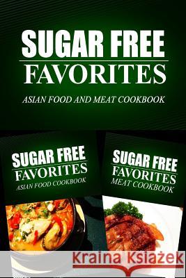 Sugar Free Favorites - Asian Food and Meat Cookbook: Sugar Free recipes cookbook for your everyday Sugar Free cooking Sugar Free Favorites Combo Pack Series 9781499666663 Createspace - książka