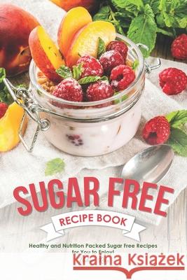Sugar Free Recipe Book: Healthy and Nutrition Packed Sugar Free Recipes for You to Enjoy! Valeria Ray 9781689715416 Independently Published - książka