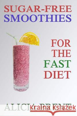 Sugar-Free Smoothies For The Fast Diet Brent, Alicia 9781497364233 Createspace - książka