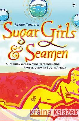 Sugar Girls & Seamen: A Journey Into the World of Dockside Prostitution in South Africa Henry Trotter 9781770095755 Jacana Media - książka