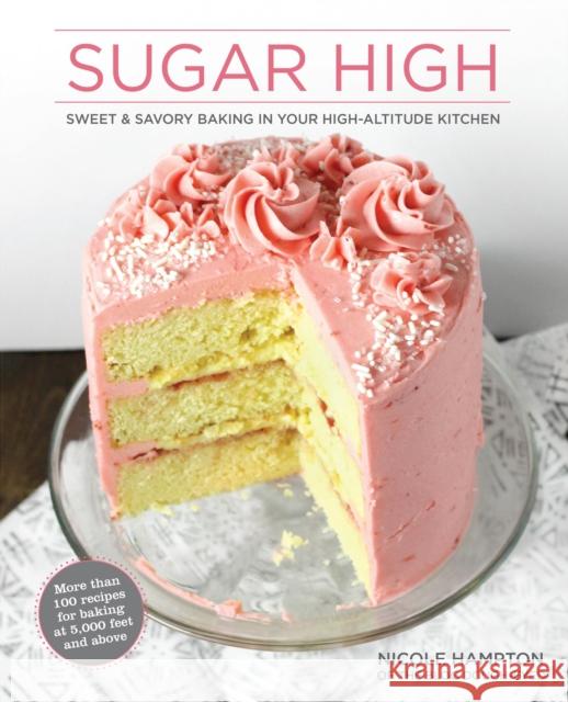 Sugar High: Sweet & Savory Baking in Your High-Altitude Kitchen Nicole Hampton 9781513261249 Westwinds Press - książka