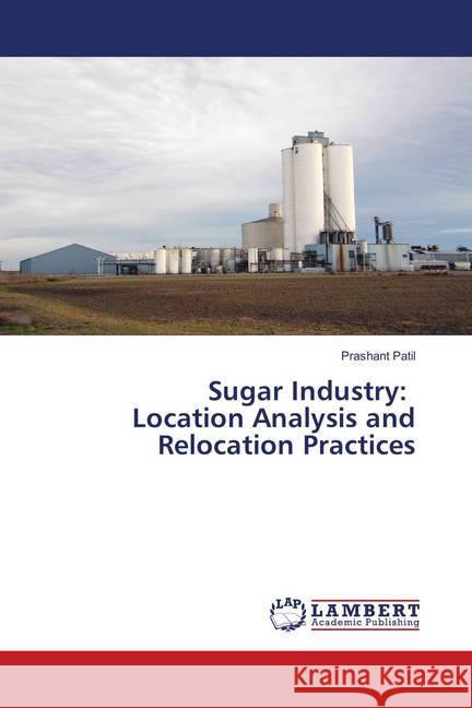 Sugar Industry: Location Analysis and Relocation Practices Patil, Prashant 9783659910180 LAP Lambert Academic Publishing - książka