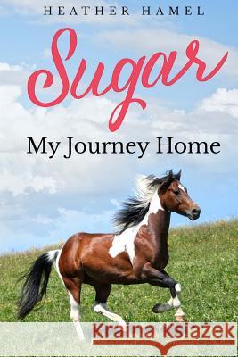 Sugar: My Journey Home Heather Hamel 9781514788080 Createspace - książka