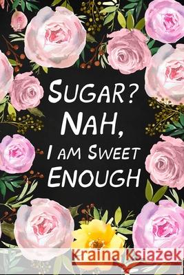 Sugar? Nah, I Am Sweet Enough: Health Log Book, Glucose Tracker, Record Your Blood Sugar Paperland 9781715217402 Blurb - książka