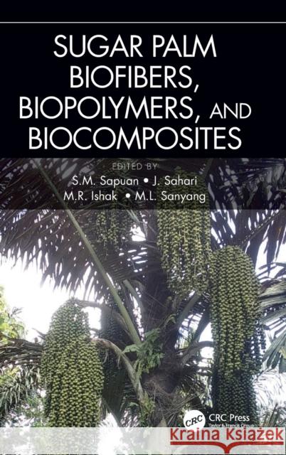 Sugar Palm Biofibers, Biopolymers, and Biocomposites S. M. Sapuan M. R. Ishak 9781498753029 CRC Press - książka