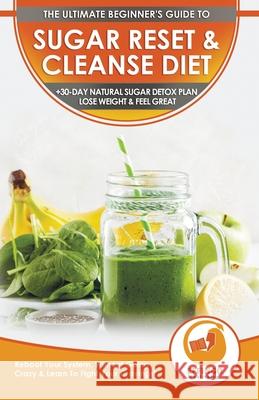 Sugar Reset & Cleanse Diet: The Ultimate Beginner's Sugar Reset & Cleanse Your System Diet Guide - 30-Day Natural Sugar Detox Plan, Lose Weight & Isabella Evelyn Effingo Publishing 9781774351147 A&g Direct Inc. - książka