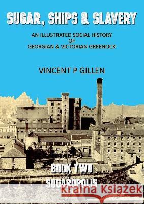 Sugar, Ships & Slavery - Sugaropolis: An Illustrated Social History of Georgian and Victorian Greenock Vincent P. Gillen 9781919626598 Cartsburn Publishing - książka