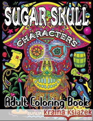 Sugar Skull Characters: Day of the Dead Adult Coloring Book with Unique Calavera Characters for Stress Relief and Relaxation Sunlife Drawing 9781973792468 Createspace Independent Publishing Platform - książka