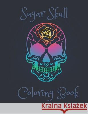 Sugar Skull Coloring Book: A beginner friendly coloring book to relieve stress or fun J. Greg 9781087212531 Independently Published - książka