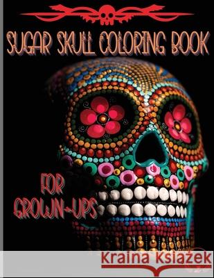 Sugar Skull Coloring Book for Grown-Ups: Amazing and Unique Designs Inspired by the Day of the Dead Coloring Pages for Relaxation and Stress Relieving Manor, Steven Cottontail 9786069612309 Gopublish - książka