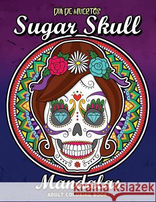 Sugar Skull Dia de Los Muertos Mandalas: Adults Coloring Book for Stress Relieving Rocket Publishing 9781726641289 Independently Published - książka