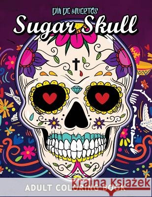 Sugar Skull Dia de Muertos: Adults Coloring Book for Stress Relieving Rocket Publishing 9781726614245 Independently Published - książka