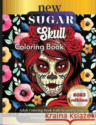 Sugar Skulls: A Day of the Dead Skull Illustrations with Beautiful Flowers, Fun Patterns, and Mexican Inspired Designs Emily Soto   9781803909882 Angelica S. Davis - książka