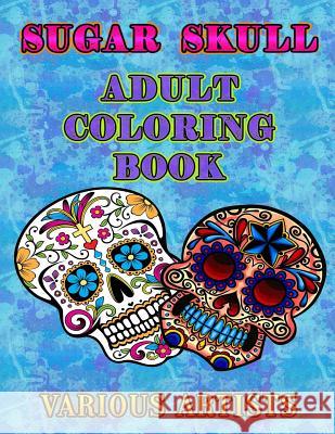 Sugar Skulls: Adult Coloring Book Various Artists 9781977994714 Createspace Independent Publishing Platform - książka