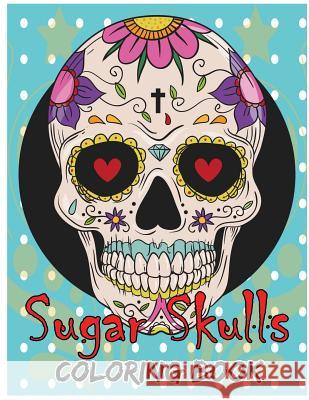 Sugar Skulls Coloring Book: Day of the Dead For Grown-Ups Tattoo Coloring Book 8.5x11