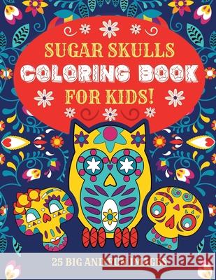 Sugar Skulls Coloring Book For Kids: 25 Big and Fun Images, 8.5 x 11 Inches (21.59 x 27.94 cm) Esperanza Colorin 9781693729324 Independently Published - książka