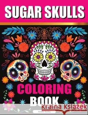 Sugar Skulls Coloring Book: Sugar Skull Adult Coloring Books, Sugar Skull Coloring Pages for Relaxation and Stress Relief Amelia Sealey 9787334059515 Amelia Sealey - książka