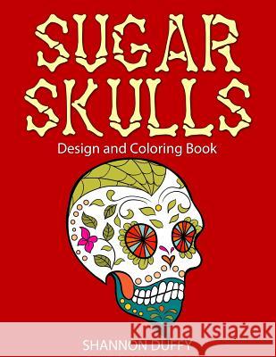 Sugar Skulls Design & Coloring Book Shannon Duffy 9781497456761 Createspace - książka