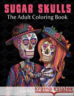 Sugar Skulls: The Adult Coloring Book Sachin Sachdeva 9781977797865 Createspace Independent Publishing Platform - książka