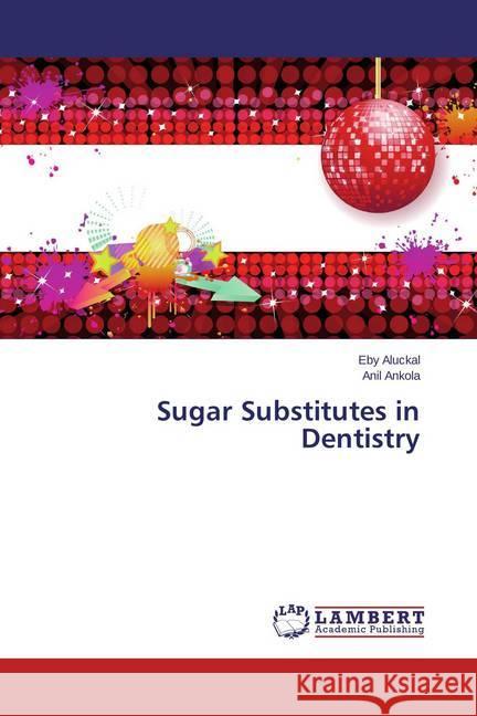 Sugar Substitutes in Dentistry Aluckal, Eby; Ankola, Anil 9783659531903 LAP Lambert Academic Publishing - książka