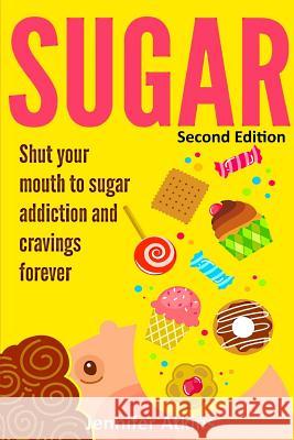 Sugar: Sugar Addiction and Cravings: Shut Your Mouth To Sugar Addiction And Cravings Forever Atkins, Jennifer 9781514335918 Createspace - książka