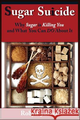 Sugar Suicide: Why Sugar is Killing You and What You Can DO About It Janzen, Robyn 9781507541449 Createspace - książka