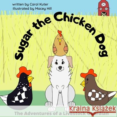 Sugar the Chicken Dog: The Adventures of a Livestock Guardian Macey Hill Carol Kuter 9781693889578 Independently Published - książka