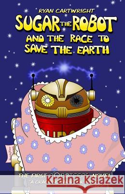Sugar the Robot and the race to save the Earth Cartwright, Ryan 9781484965450 Createspace - książka