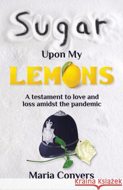 Sugar Upon My Lemons: A testament to love and loss during the pandemic Maria Conyers 9781913567828 The Conrad Press - książka