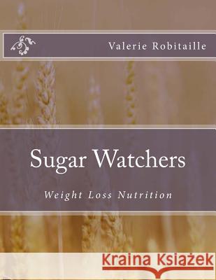 Sugar Watchers: Weight Loss Nutrition Course Valerie Robitaille 9781542892865 Createspace Independent Publishing Platform - książka