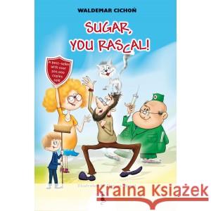 Sugar, You Rascal! CICHOŃ WALDEMAR 9788366243231 ŻWAKOWSKIE - książka