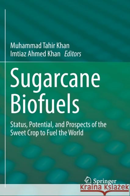 Sugarcane Biofuels: Status, Potential, and Prospects of the Sweet Crop to Fuel the World Muhammad Tahir Khan Imtiaz Ahmed Khan 9783030185992 Springer - książka
