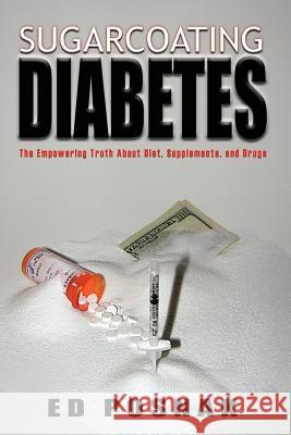 Sugarcoating Diabetes: The Empowering Truth about Diet, Supplements, and Drugs Posnak, Ed 9781412083539 Trafford Publishing - książka