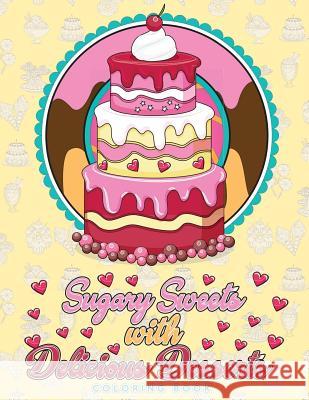 Sugary Sweets with Delicious Desserts Coloring Book: Cakes, Ice Cream, Donuts, Cupcakes, Lollipops, Milkshakes and More - A Really Relaxing Gift for B Megan Swanson 9781717398604 Createspace Independent Publishing Platform - książka