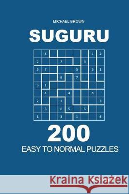 Suguru - 200 Easy to Normal Puzzles 9x9 (Volume 1) Michael Brown 9781722779535 Createspace Independent Publishing Platform - książka