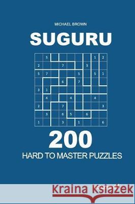 Suguru - 200 Hard to Master Puzzles 9x9 (Volume 1) Michael Brown 9781722779740 Createspace Independent Publishing Platform - książka