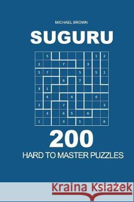 Suguru - 200 Hard to Master Puzzles 9x9 (Volume 4) Michael Brown 9781722779771 Createspace Independent Publishing Platform - książka