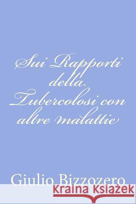 Sui Rapporti della Tubercolosi con altre malattie Bizzozero, Giulio 9781479275946 Createspace - książka