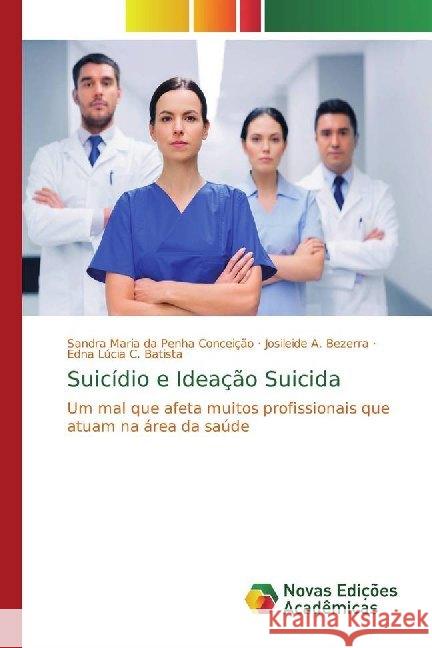 Suicídio e Ideação Suicida : Um mal que afeta muitos profissionais que atuam na área da saúde Conceição, Sandra Maria da Penha; Bezerra, Josileide A.; C. Batista, Edna Lúcia 9786139774999 Novas Edicioes Academicas - książka