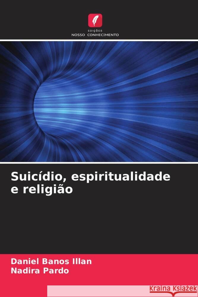 Suic?dio, espiritualidade e religi?o Daniel Bano Nadira Pardo 9786207405213 Edicoes Nosso Conhecimento - książka