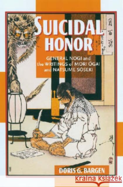 Suicidal Honor: General Nogi and the Writings of Mori Ogai and Natsume Soseki Bargen, Doris G. 9780824829988 University of Hawaii Press - książka