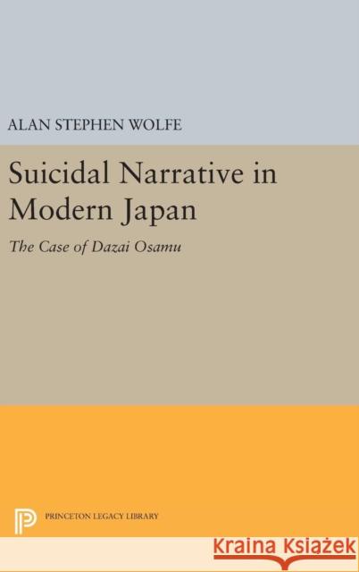 Suicidal Narrative in Modern Japan: The Case of Dazai Osamu Alan Stephen Wolfe 9780691636351 Princeton University Press - książka