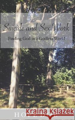 Suicide and Sex Work: Finding God in a Godless World Hope Doe 9781704501093 Independently Published - książka