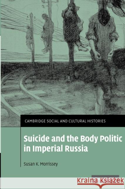 Suicide and the Body Politic in Imperial Russia Susan K. Morrissey 9780521349581 Cambridge University Press - książka