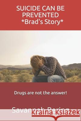 SUICIDE CAN BE PREVENTED * Brad's Story*: Drugs are not the answer! Savannah Bering 9781687046918 Independently Published - książka