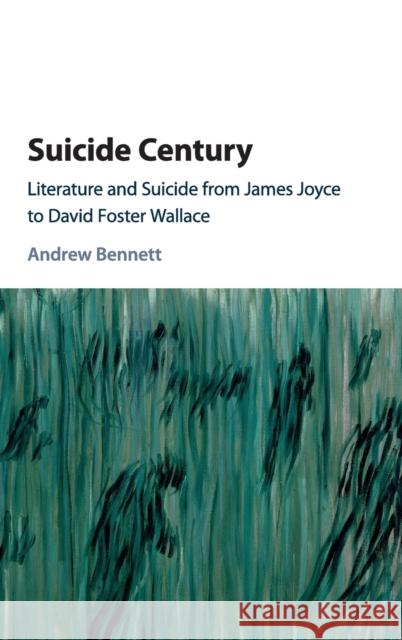 Suicide Century: Literature and Suicide from James Joyce to David Foster Wallace Bennett, Andrew 9781108418041 Cambridge University Press - książka