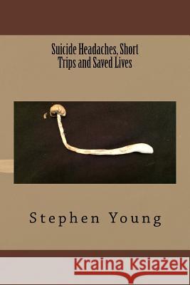 Suicide Headaches, Short Trips and Saved Lives Stephen Young 9781515216247 Createspace Independent Publishing Platform - książka