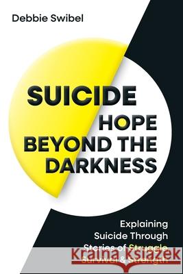Suicide Hope Beyond the Darkness: Explaining Suicide Through Stories of Struggle, Survival & Strength Debbie Swibel 9780648758082 Dean Publishing - książka